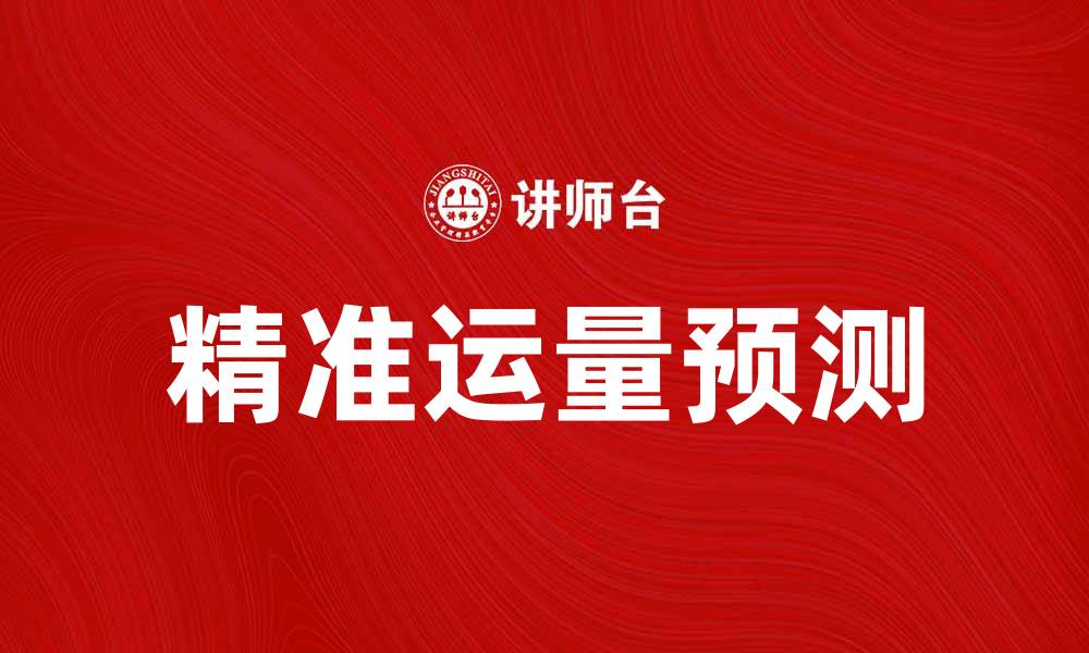 文章精准运量预测：提升物流效率的关键策略的缩略图