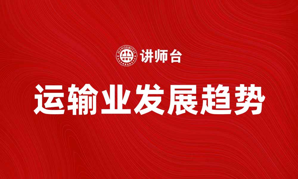 文章运输业总产值的增长与未来发展趋势分析的缩略图
