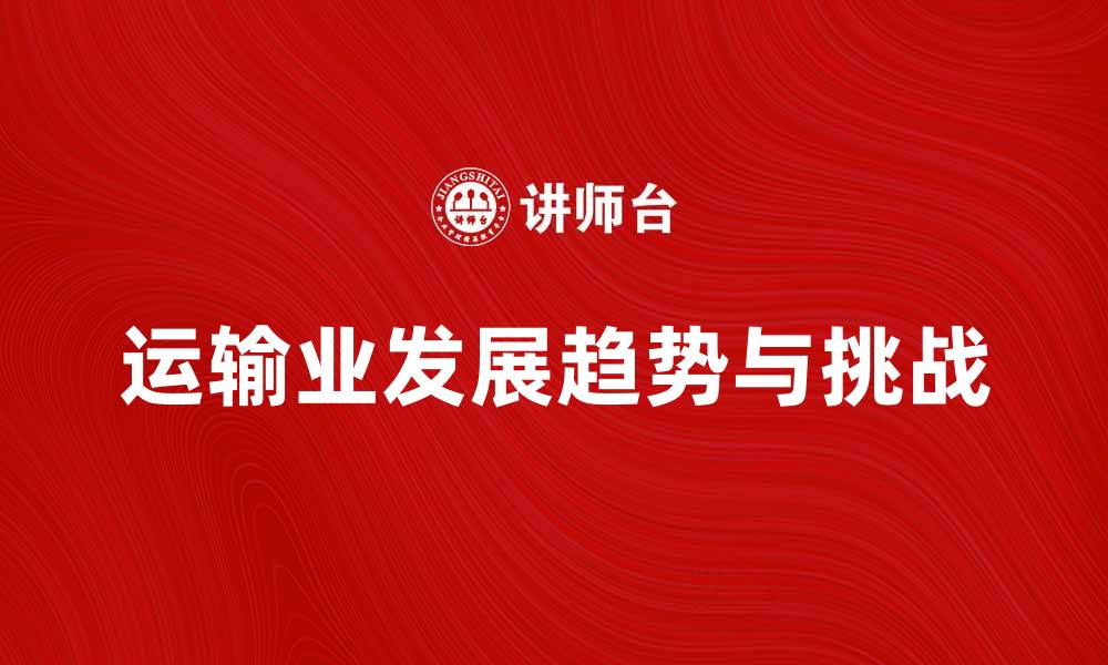 文章运输业总产值分析：未来发展趋势与挑战的缩略图