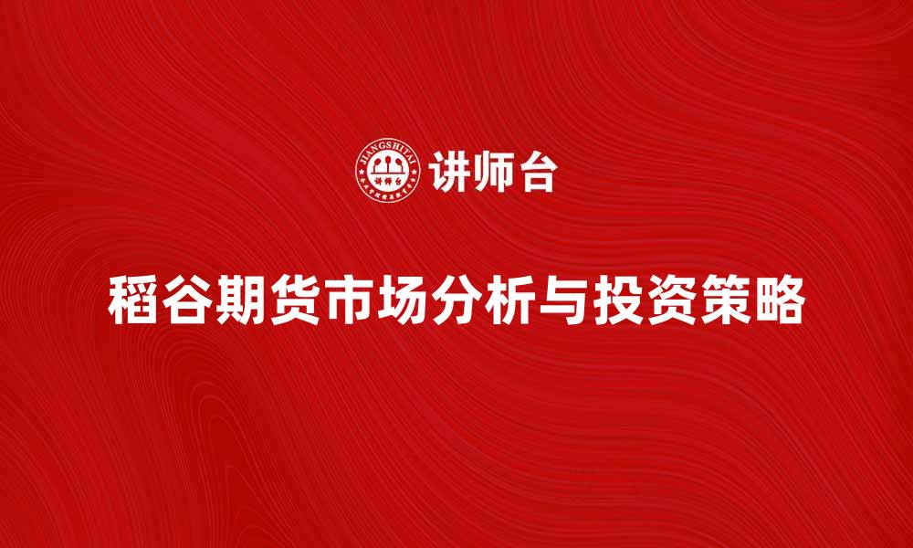 稻谷期货市场分析与投资策略