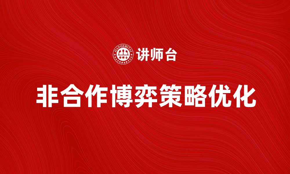 文章非合作博弈中的策略选择与优化分析的缩略图