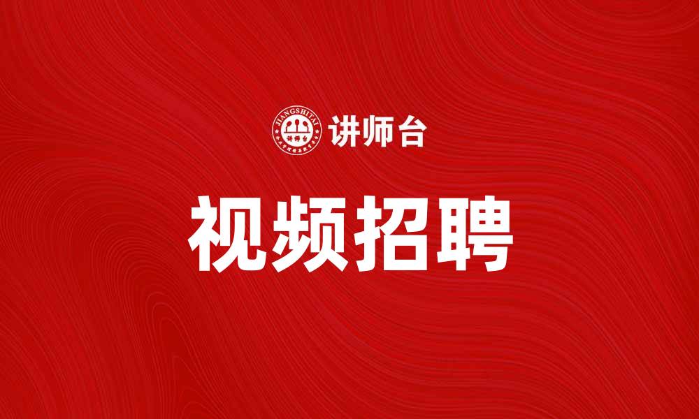 文章视频招聘：提升求职效率的新趋势与技巧的缩略图