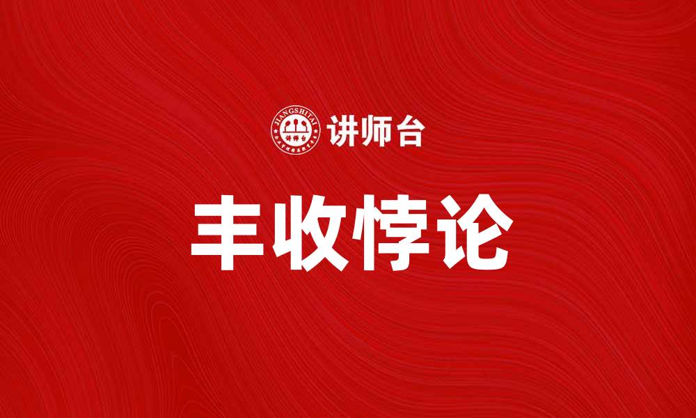 文章理解丰收悖论：为何丰收反而可能导致经济损失的缩略图