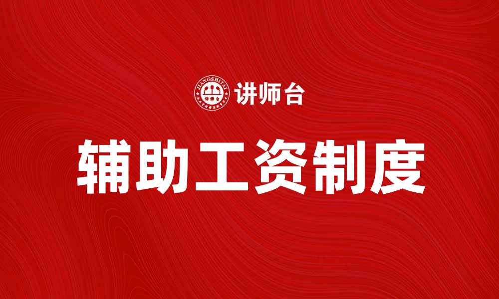文章探索辅助工资制度对员工激励的影响与实施策略的缩略图
