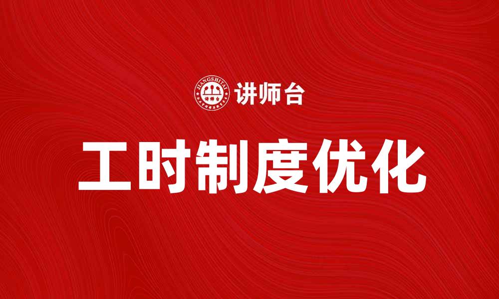 文章优化工时制度提升企业效率的重要性分析的缩略图