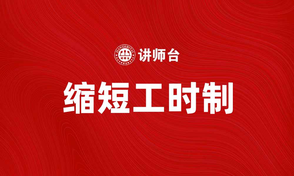 文章缩短工时制：提升工作效率与员工幸福感的最佳选择的缩略图