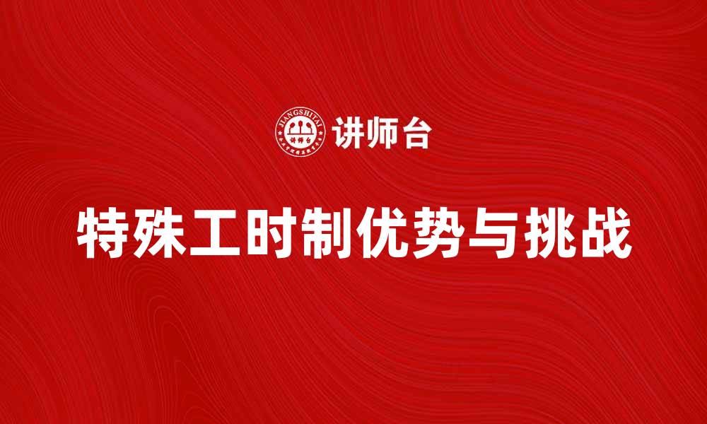 特殊工时制优势与挑战