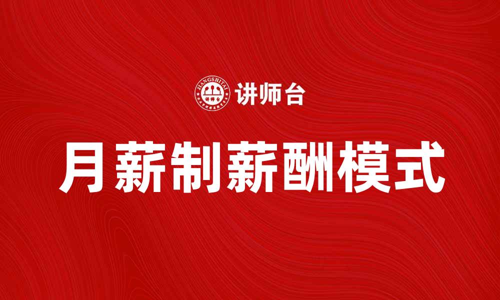 文章月薪制的优势与挑战，如何选择适合的薪酬模式的缩略图