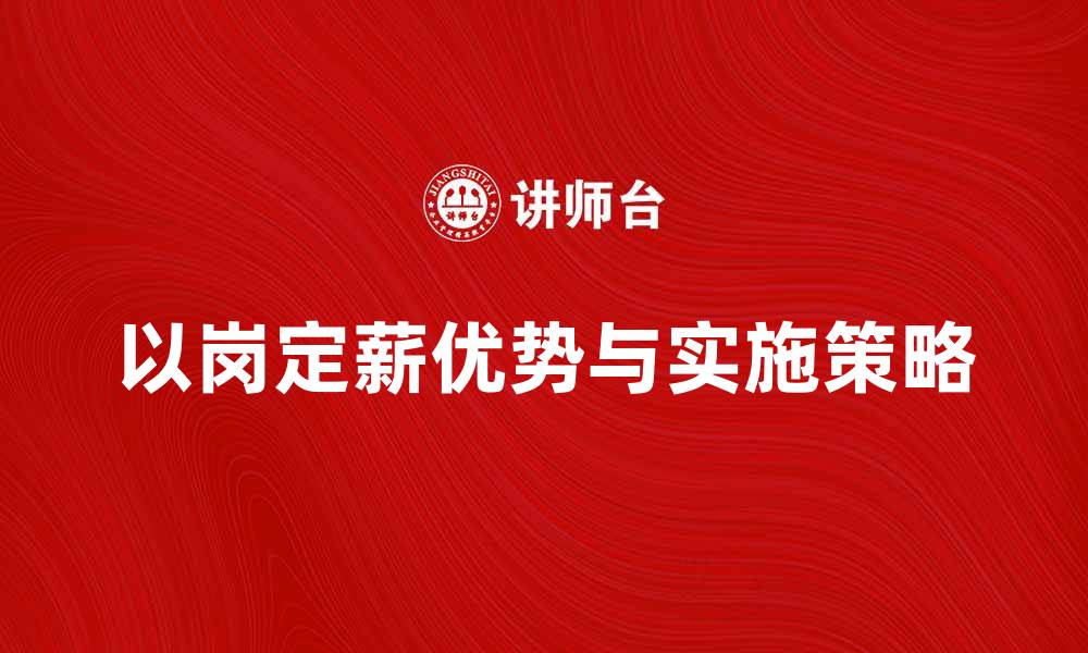 文章以岗定薪的优势与实施策略探讨的缩略图