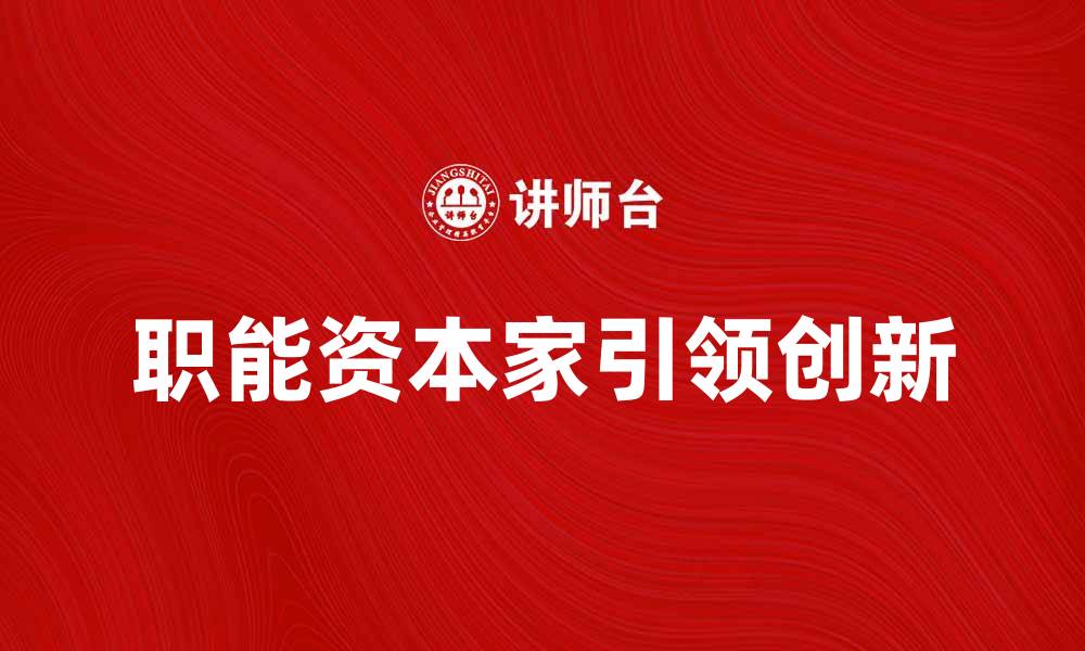 文章职能资本家如何引领企业创新与发展的缩略图