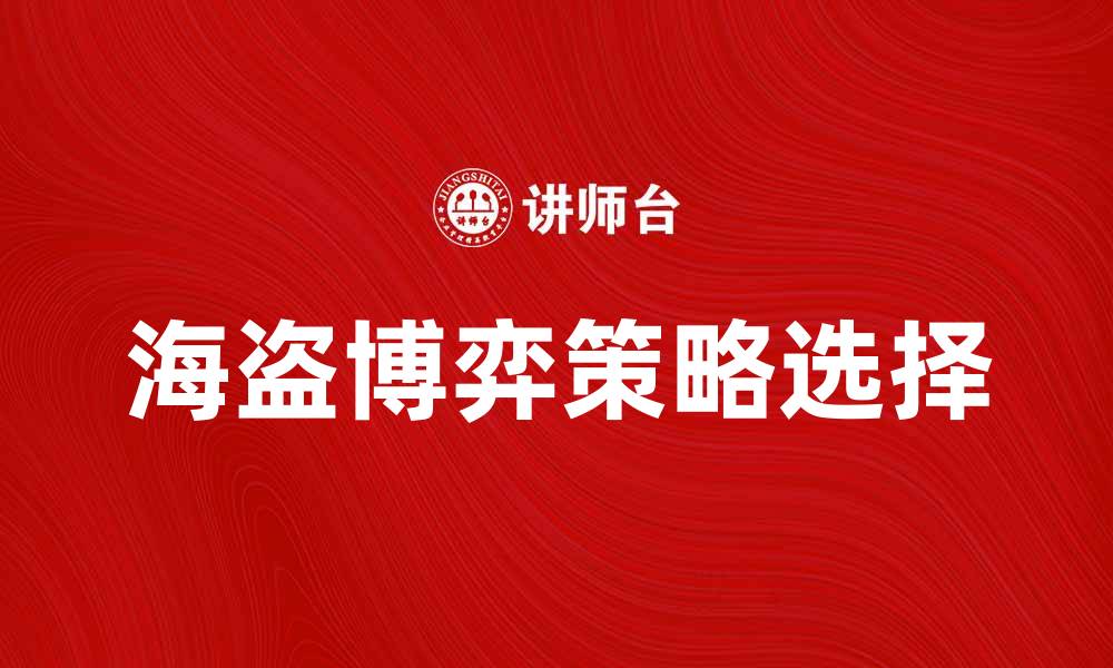 文章海盗博弈：揭示策略与选择的智慧之战的缩略图
