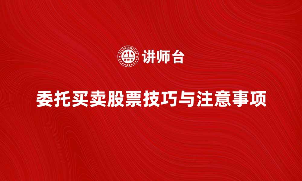 文章委托买卖股票的技巧与注意事项解析的缩略图