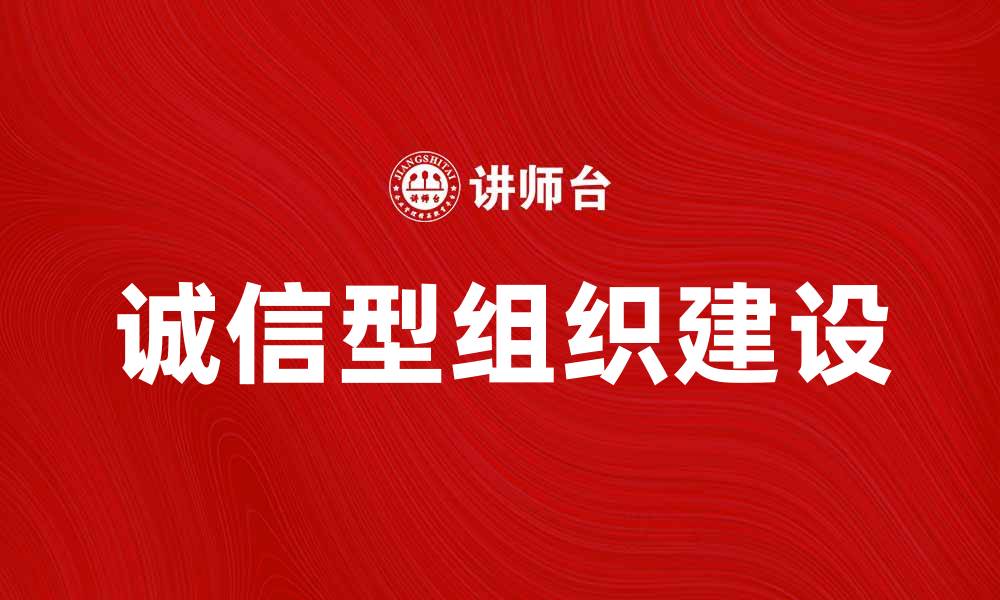 文章诚信型组织建设的重要性与实践策略分析的缩略图