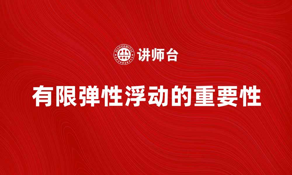 文章有限弹性浮动在现代经济中的重要性解析的缩略图