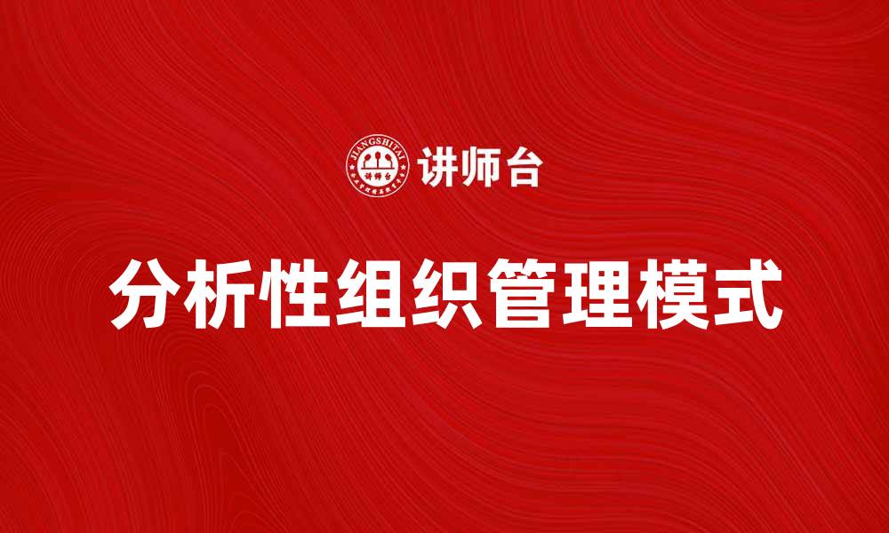 文章分析性组织在企业管理中的重要性与应用探讨的缩略图