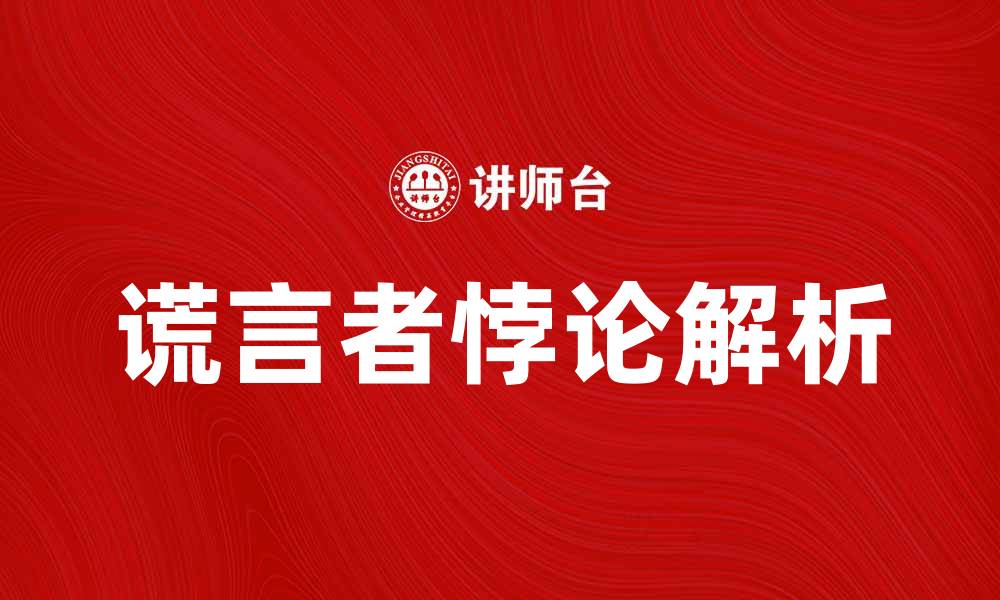 文章谎言者悖论的深层解析与思考启示的缩略图