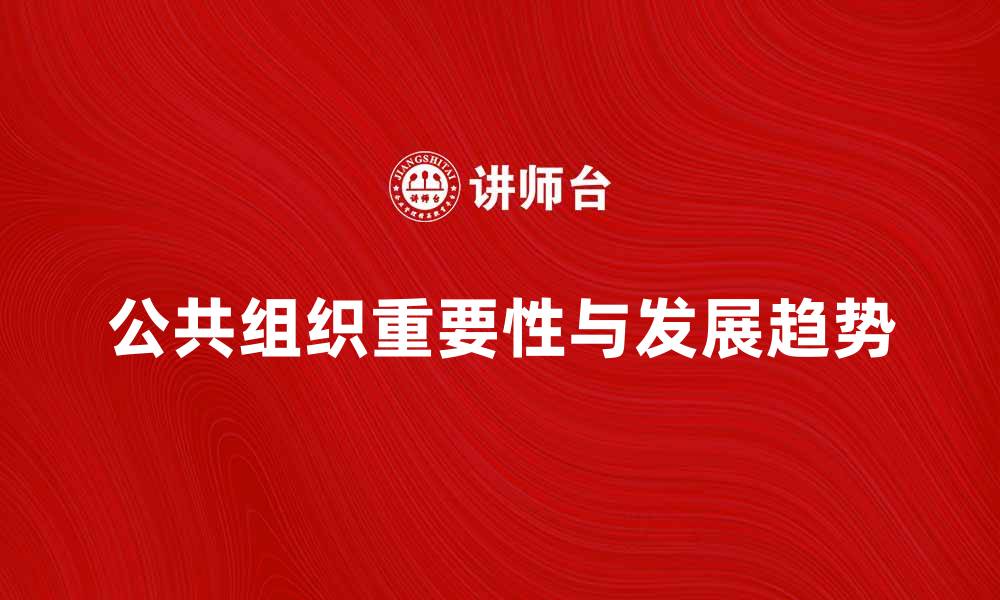 文章公共组织在现代社会中的重要性与发展趋势的缩略图