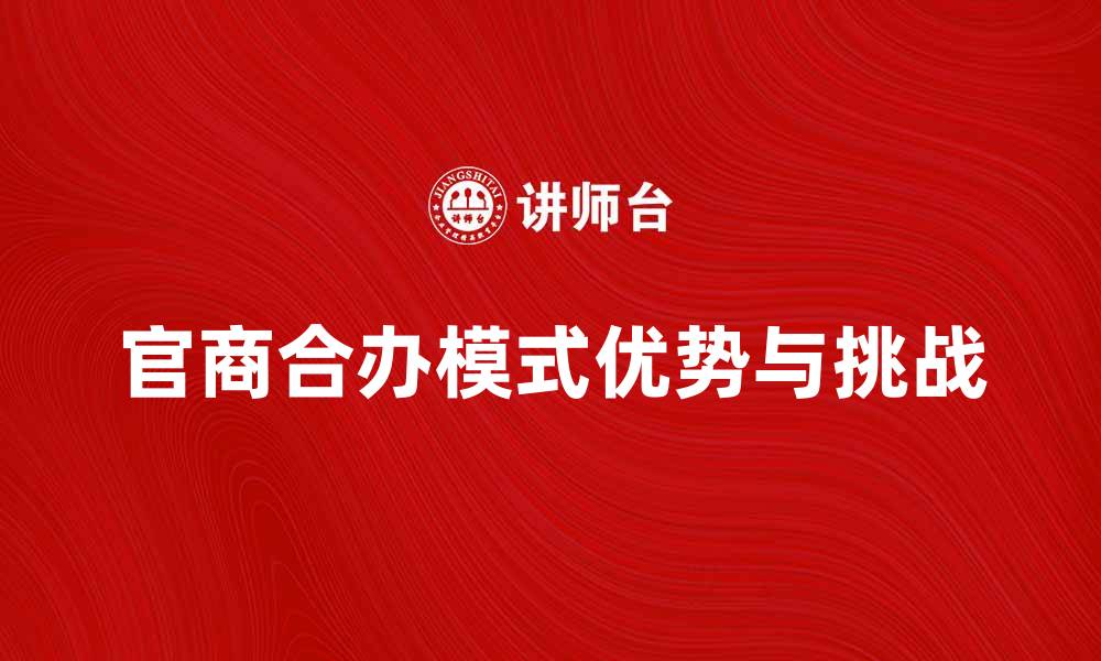 文章官商合办模式的优势与挑战分析的缩略图