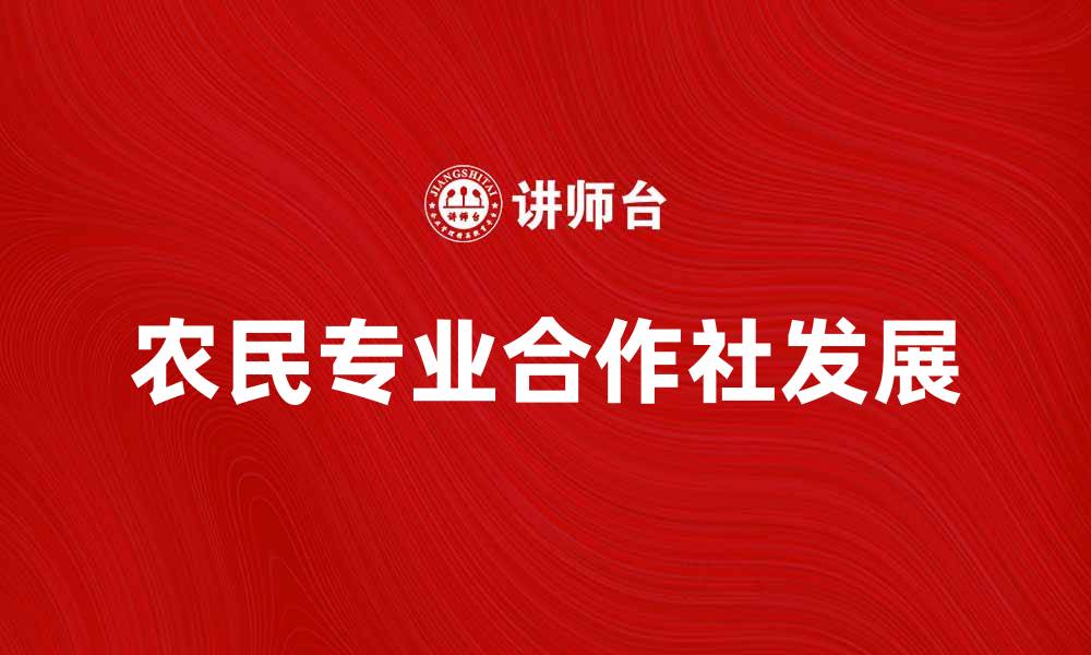 文章农民专业合作社助力乡村振兴与经济发展的缩略图