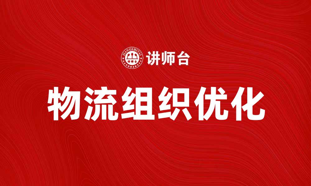 文章优化企业物流组织提升运营效率的方法解析的缩略图