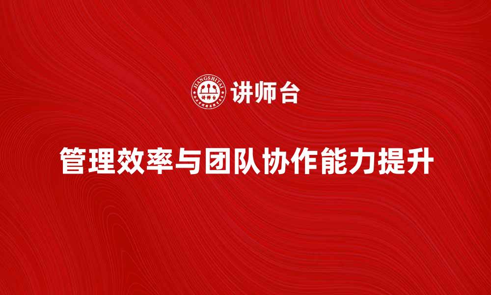 文章企业组织如何提升管理效率与团队协作能力的缩略图