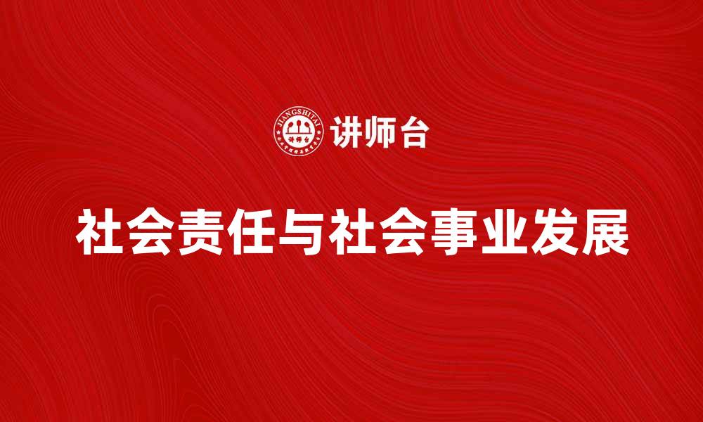 文章社会事业的发展与社会责任的重要性分析的缩略图