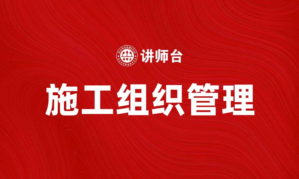 文章施工组织在建筑项目管理中的重要性与实践技巧的缩略图