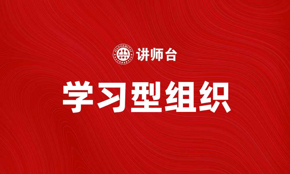 文章提升团队效率的关键：打造学习型组织的方法与实践的缩略图