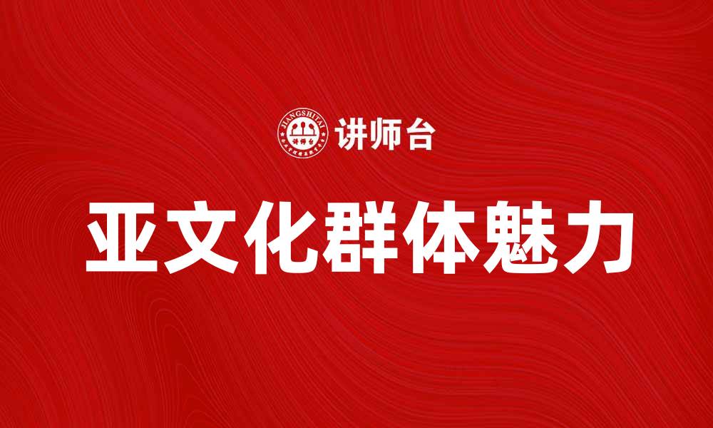 文章探索亚文化群的多样性与魅力的缩略图
