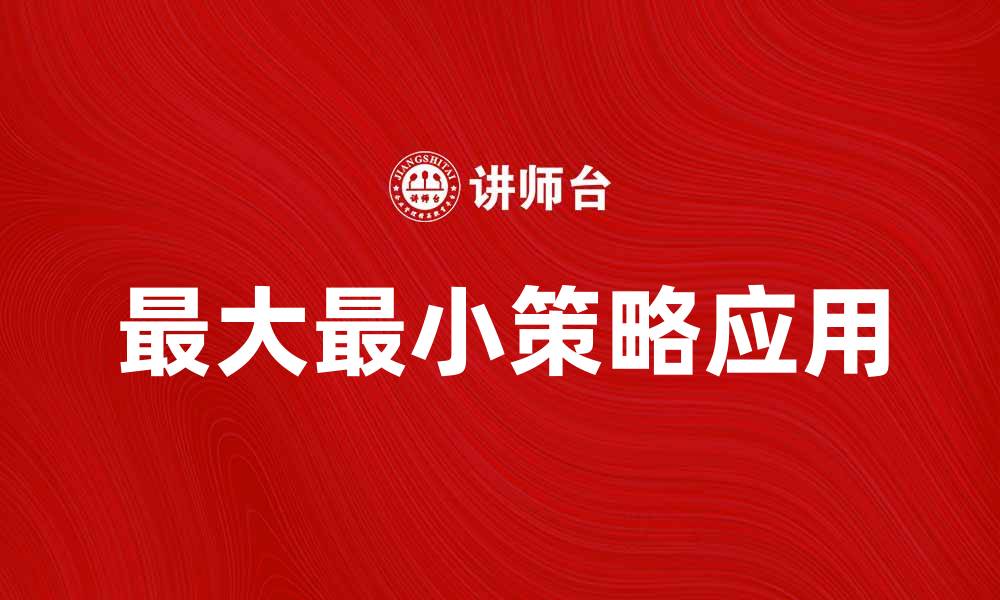 文章探索最大最小策略在决策中的应用与优势的缩略图