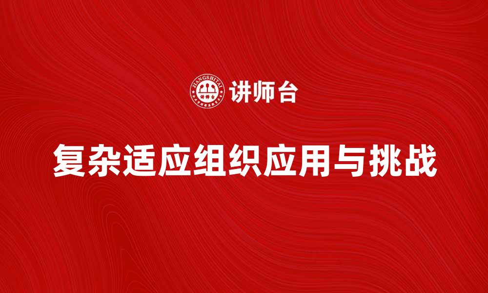 文章复杂适应组织在现代企业管理中的应用与挑战的缩略图