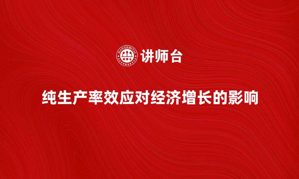 纯生产率效应对经济增长的影响