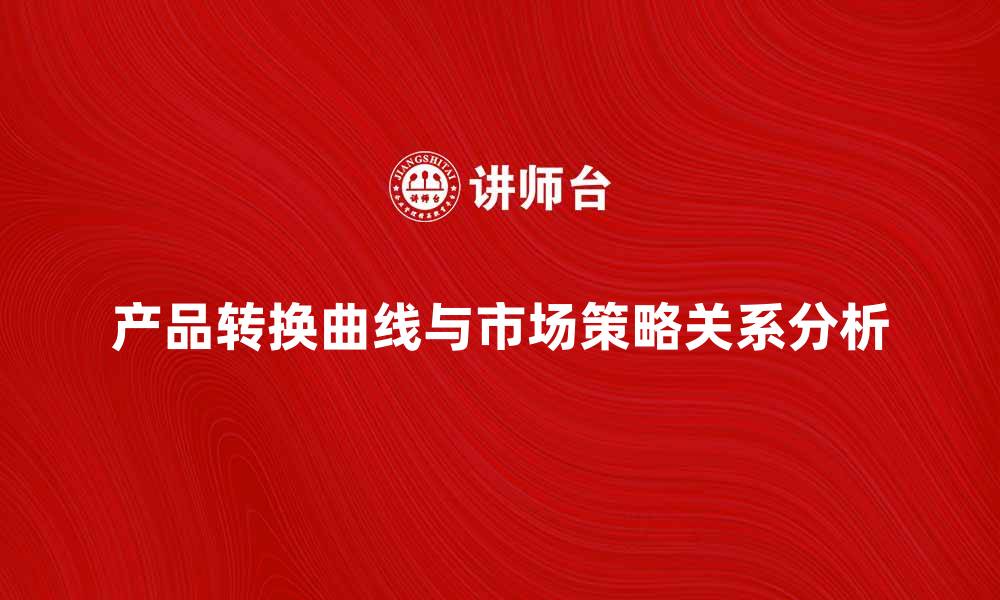 产品转换曲线与市场策略关系分析