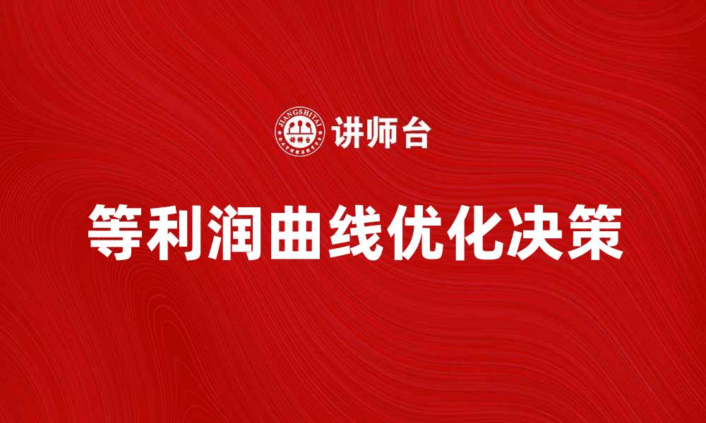 文章等利润曲线解析：如何利用等利润曲线优化决策的缩略图