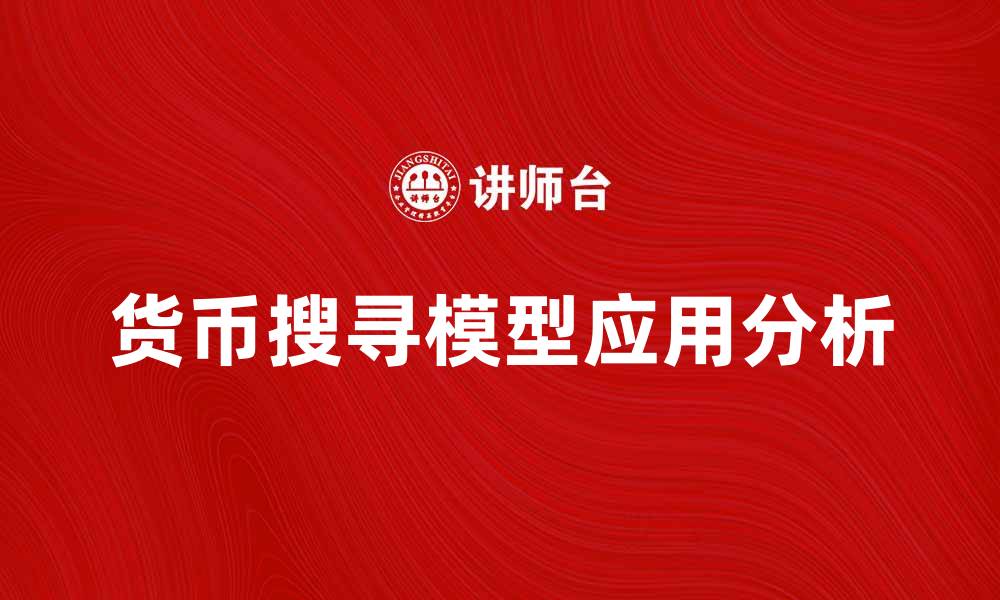 文章货币搜寻模型在经济学中的重要性与应用分析的缩略图