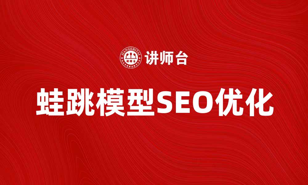 文章蛙跳模型解析：提升网站SEO效果的利器的缩略图