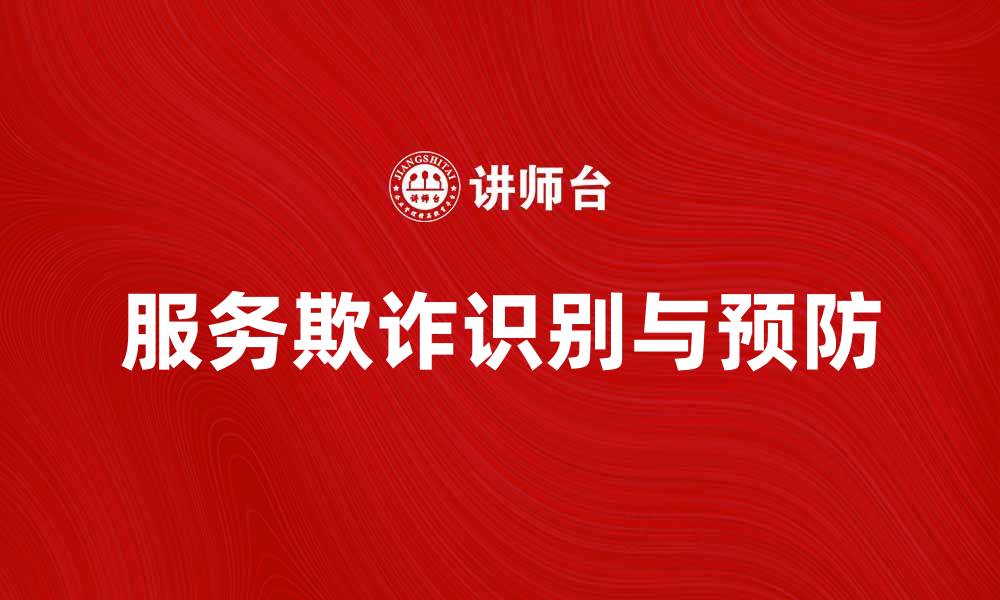 文章识别服务欺诈的有效方法与预防措施的缩略图