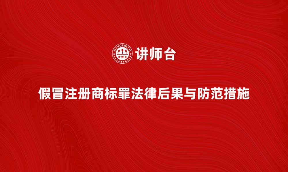文章假冒注册商标罪的法律后果与防范措施解析的缩略图