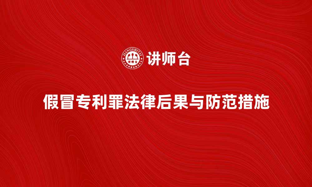 假冒专利罪法律后果与防范措施