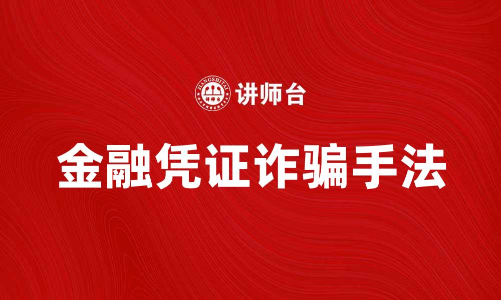 文章揭秘金融凭证诈骗罪的常见手法与防范措施的缩略图