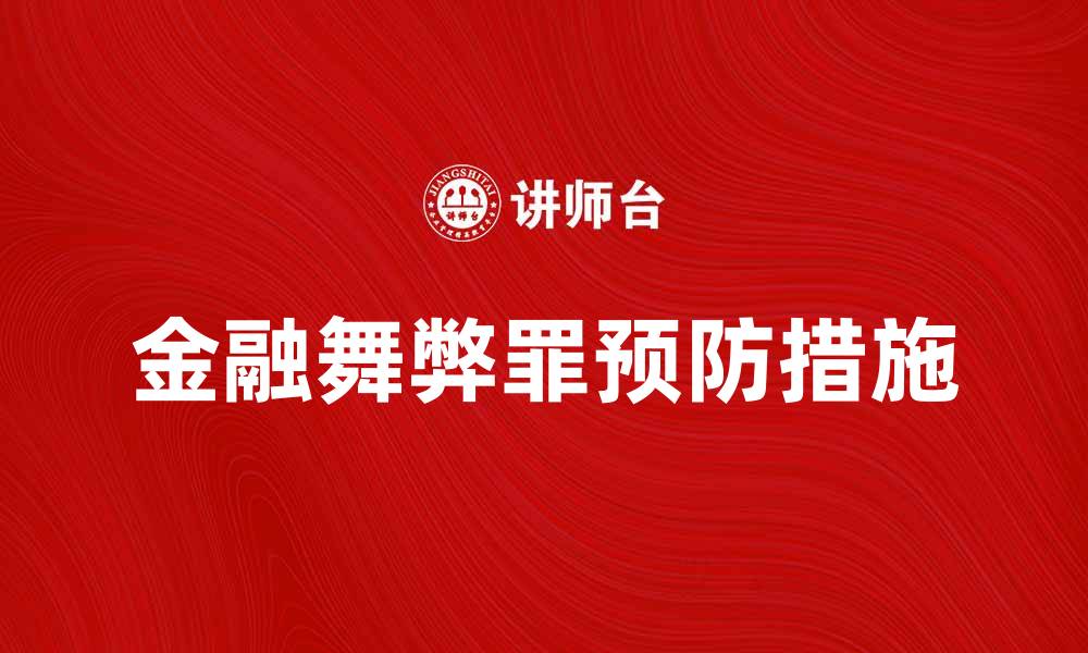 文章金融舞弊罪的法律后果与预防措施解析的缩略图