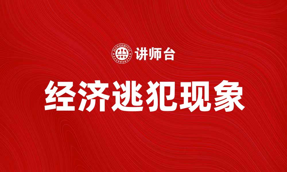 文章经济逃犯的背后：揭示逃逸原因与影响的缩略图