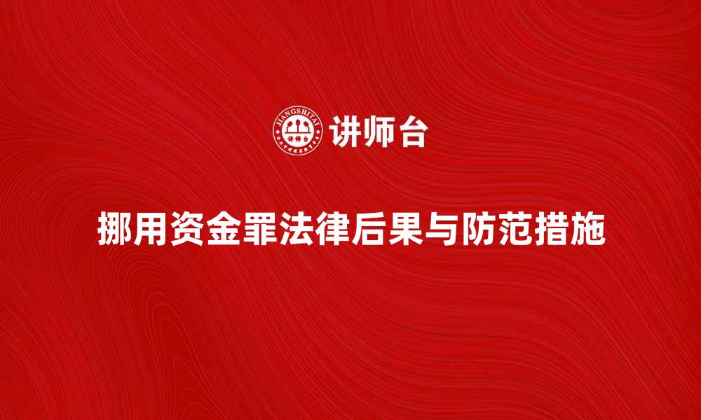 文章挪用资金罪的法律后果及防范措施解析的缩略图