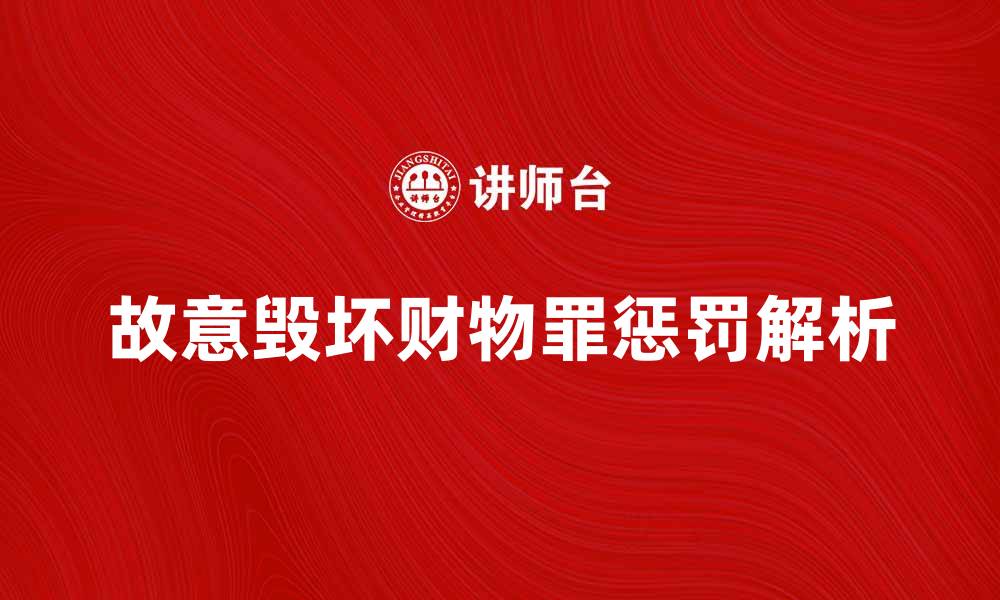 文章故意毁坏财物罪的法律后果与惩罚解析的缩略图