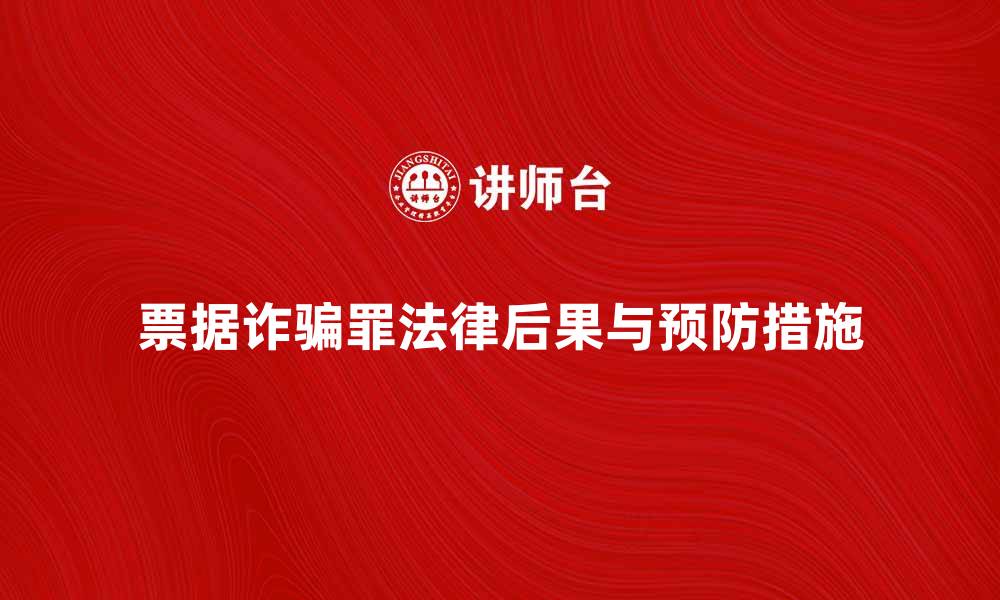 文章票据诈骗罪的法律后果与预防措施解析的缩略图