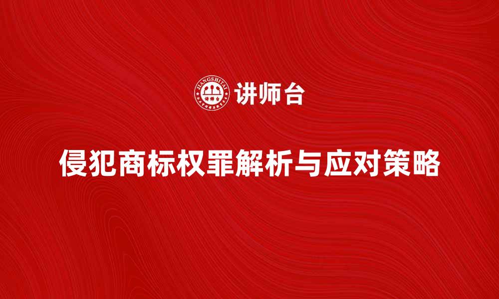 侵犯商标权罪解析与应对策略