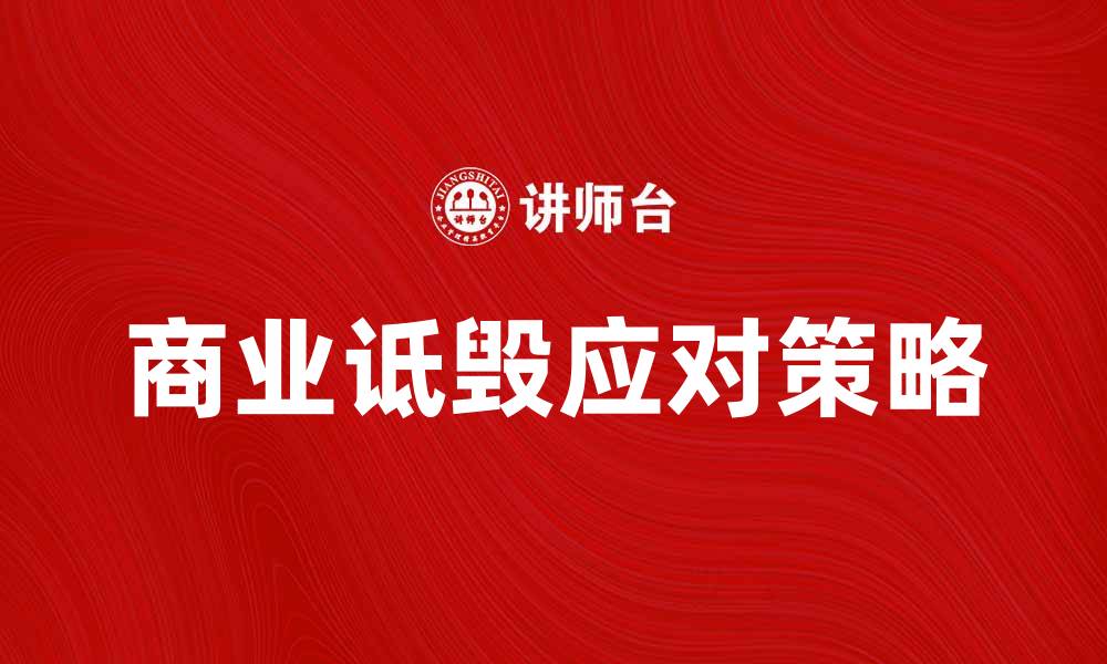 文章商业诋毁对品牌形象的影响及应对策略的缩略图