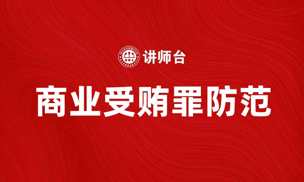 文章商业受贿罪：如何识别与防范企业风险的缩略图