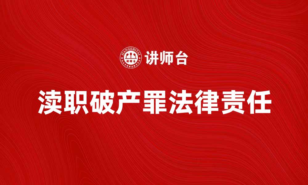 文章渎职破产罪的法律责任与案例解析的缩略图