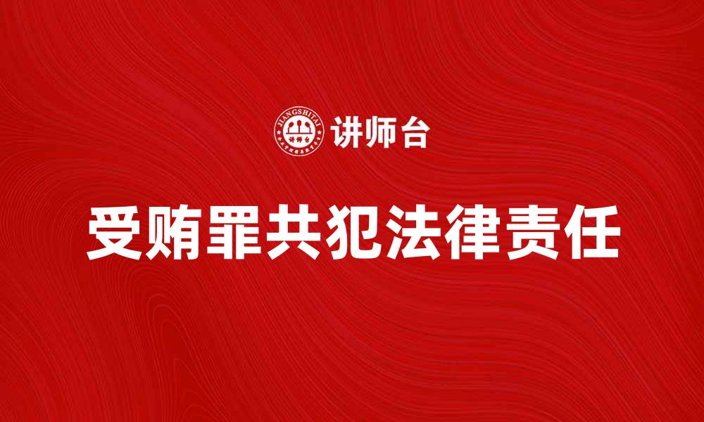文章受贿罪共犯的法律责任与影响解析的缩略图